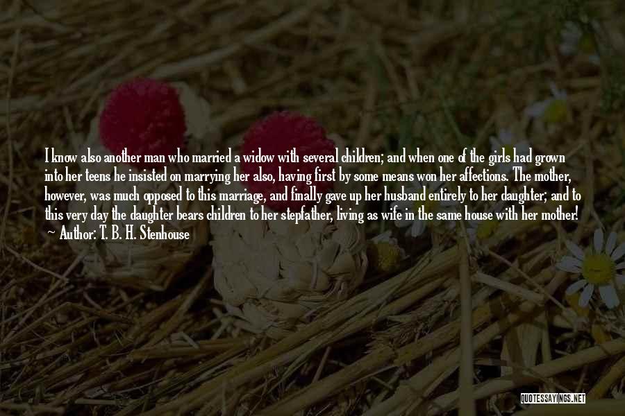 T. B. H. Stenhouse Quotes: I Know Also Another Man Who Married A Widow With Several Children; And When One Of The Girls Had Grown