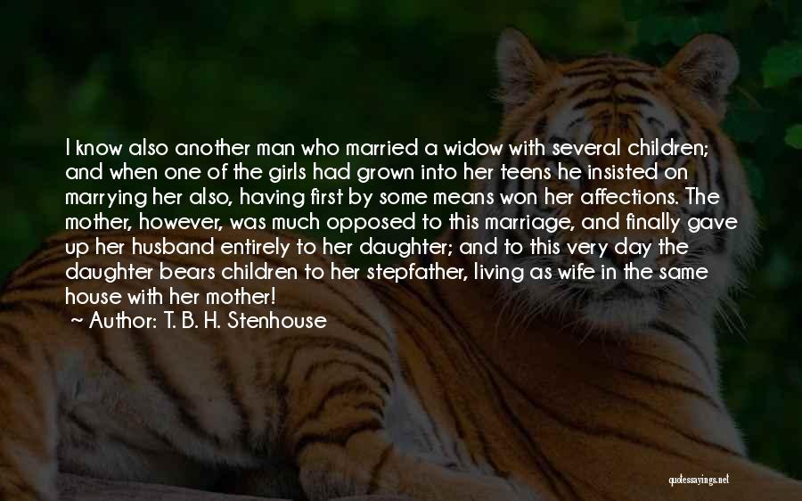 T. B. H. Stenhouse Quotes: I Know Also Another Man Who Married A Widow With Several Children; And When One Of The Girls Had Grown