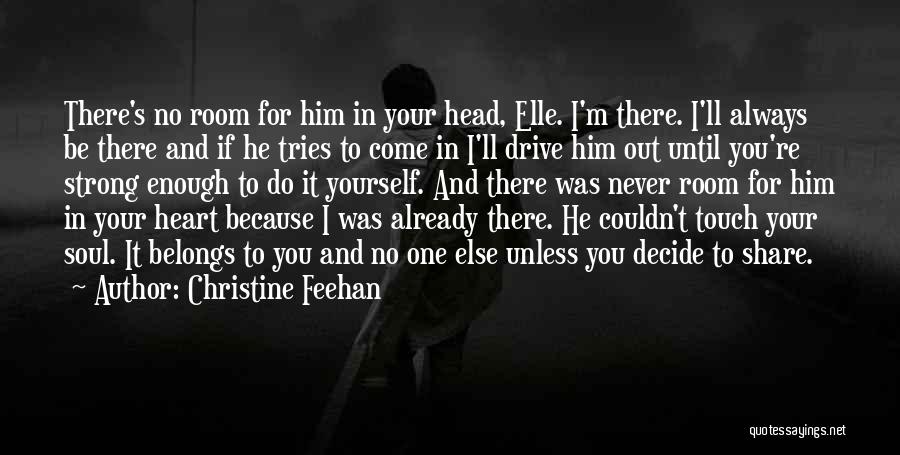 Christine Feehan Quotes: There's No Room For Him In Your Head, Elle. I'm There. I'll Always Be There And If He Tries To