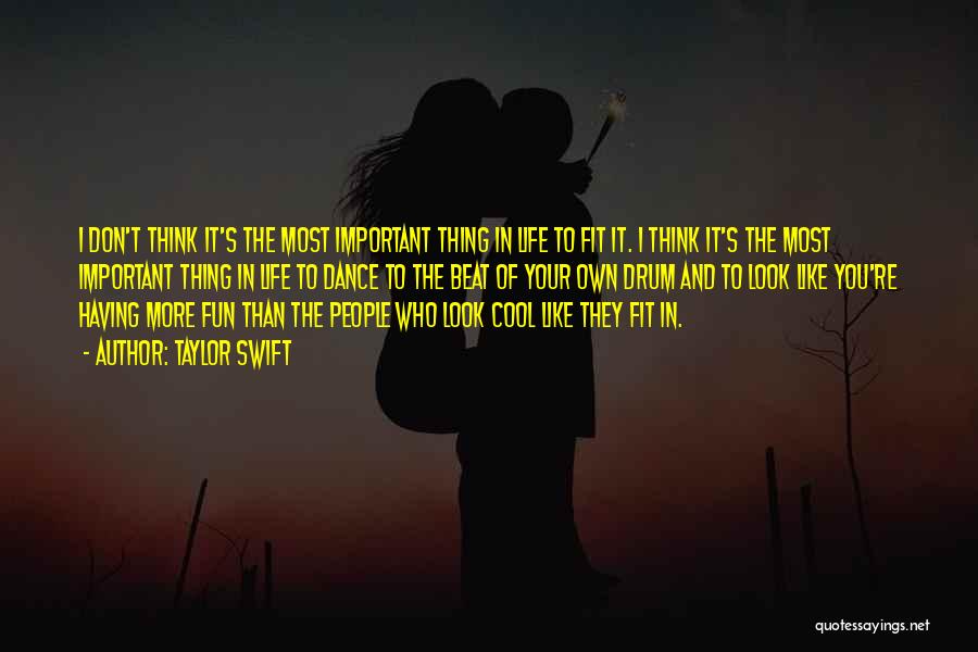 Taylor Swift Quotes: I Don't Think It's The Most Important Thing In Life To Fit It. I Think It's The Most Important Thing