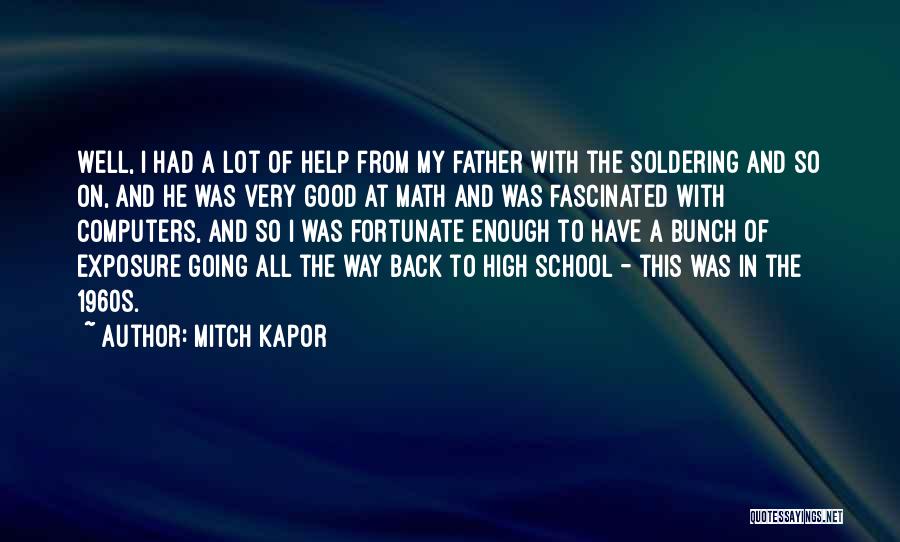 Mitch Kapor Quotes: Well, I Had A Lot Of Help From My Father With The Soldering And So On, And He Was Very