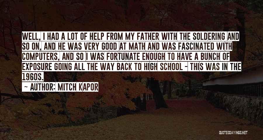 Mitch Kapor Quotes: Well, I Had A Lot Of Help From My Father With The Soldering And So On, And He Was Very