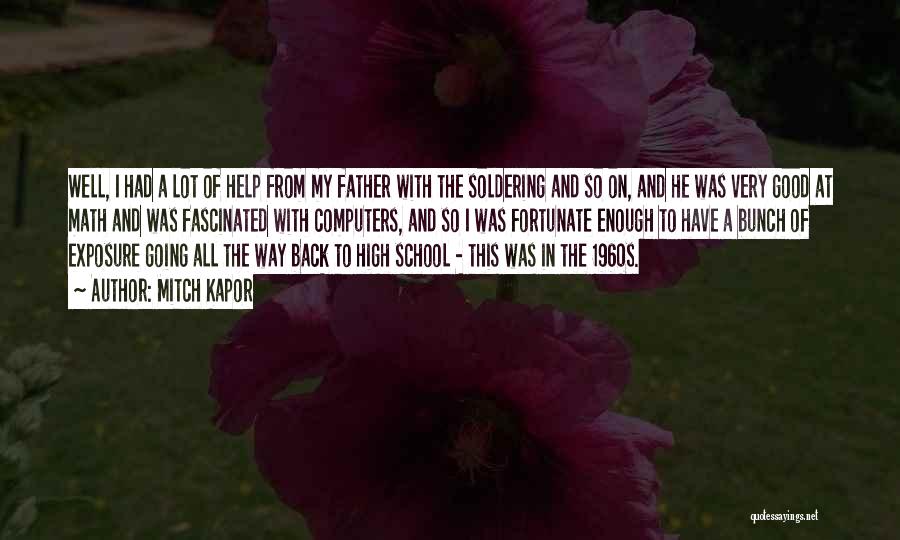 Mitch Kapor Quotes: Well, I Had A Lot Of Help From My Father With The Soldering And So On, And He Was Very