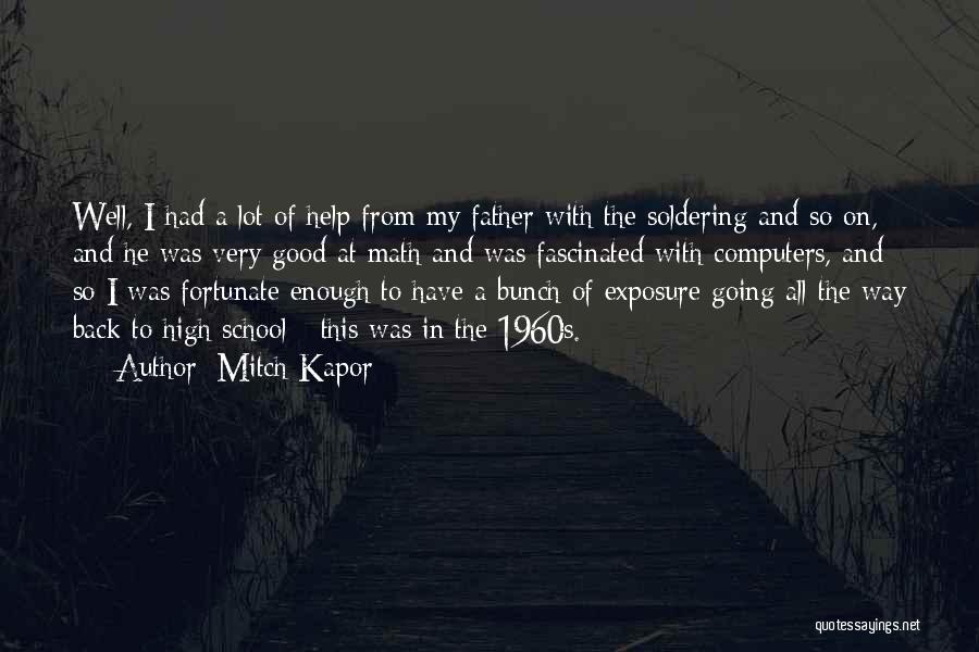 Mitch Kapor Quotes: Well, I Had A Lot Of Help From My Father With The Soldering And So On, And He Was Very