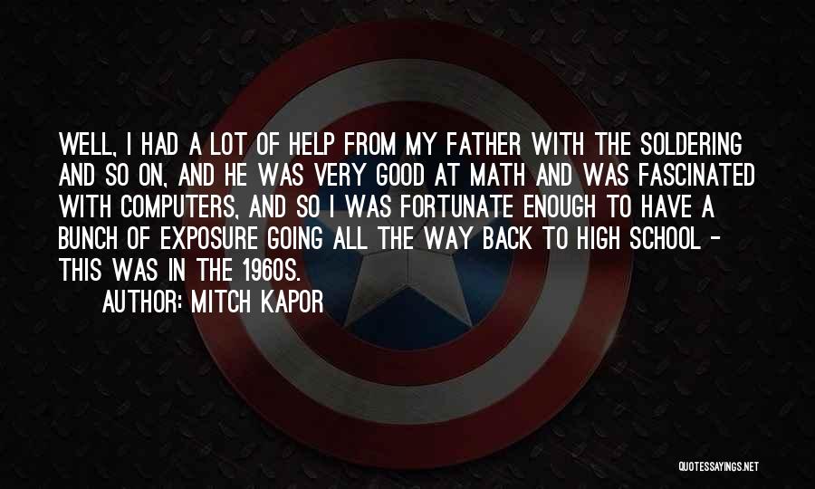 Mitch Kapor Quotes: Well, I Had A Lot Of Help From My Father With The Soldering And So On, And He Was Very