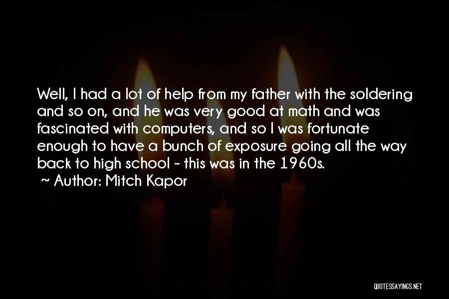Mitch Kapor Quotes: Well, I Had A Lot Of Help From My Father With The Soldering And So On, And He Was Very