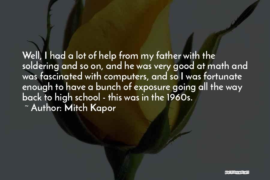 Mitch Kapor Quotes: Well, I Had A Lot Of Help From My Father With The Soldering And So On, And He Was Very