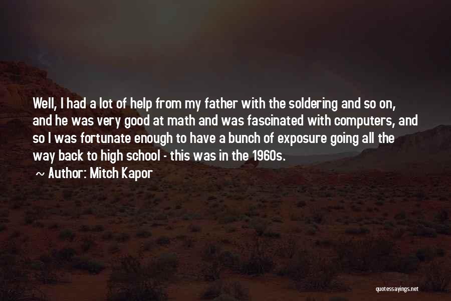 Mitch Kapor Quotes: Well, I Had A Lot Of Help From My Father With The Soldering And So On, And He Was Very