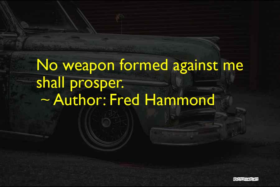 Fred Hammond Quotes: No Weapon Formed Against Me Shall Prosper.