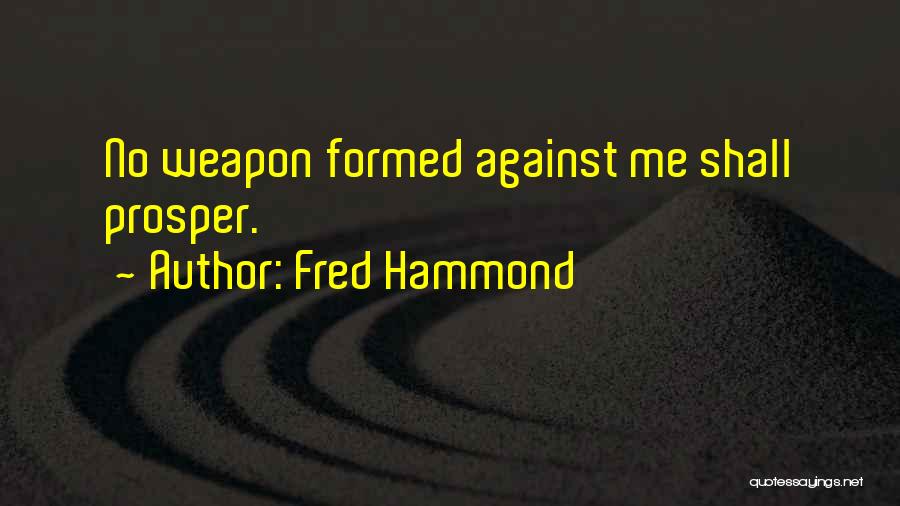 Fred Hammond Quotes: No Weapon Formed Against Me Shall Prosper.