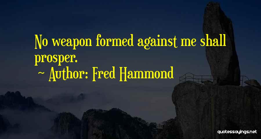 Fred Hammond Quotes: No Weapon Formed Against Me Shall Prosper.