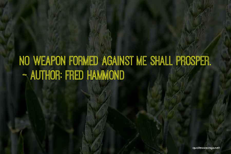 Fred Hammond Quotes: No Weapon Formed Against Me Shall Prosper.