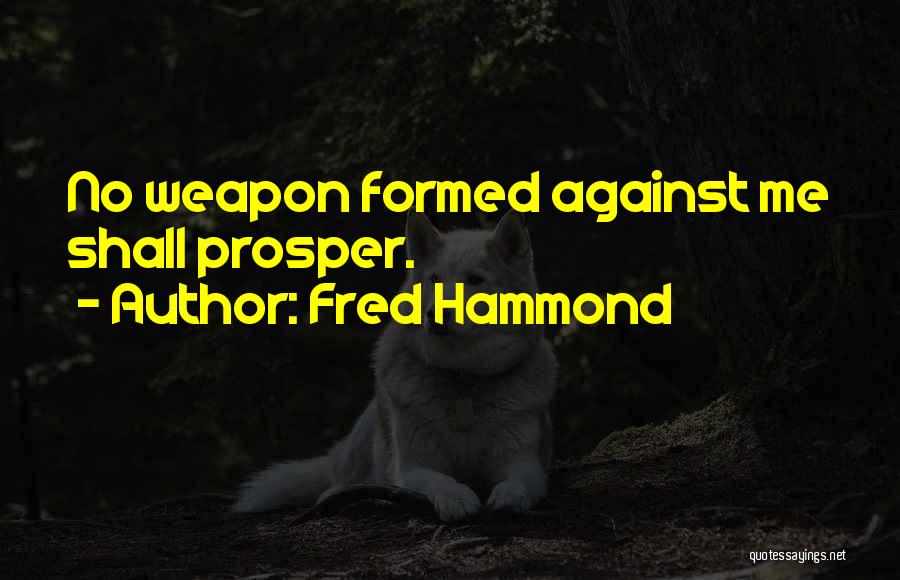 Fred Hammond Quotes: No Weapon Formed Against Me Shall Prosper.