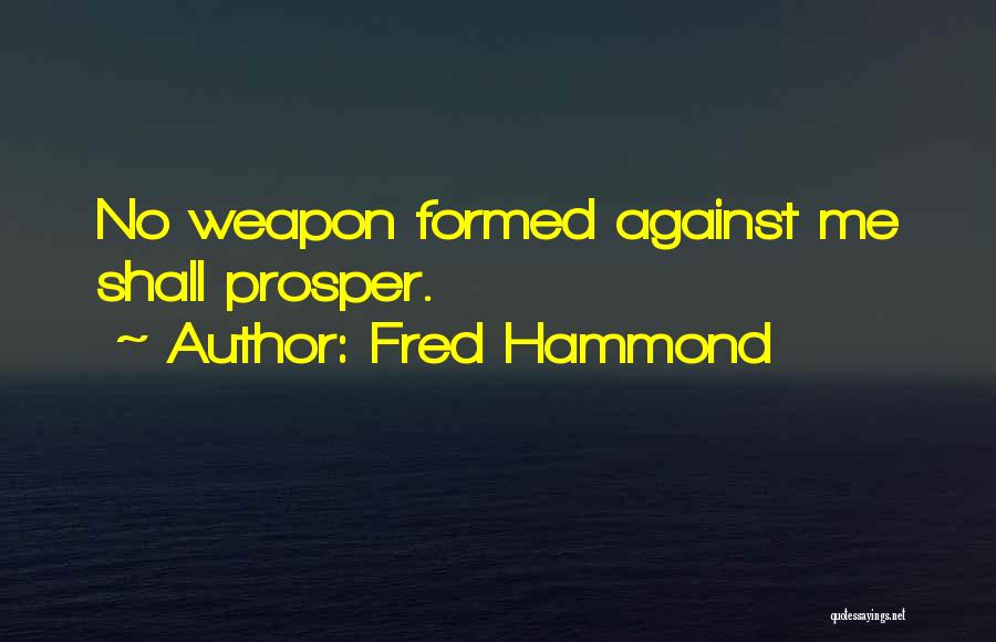 Fred Hammond Quotes: No Weapon Formed Against Me Shall Prosper.