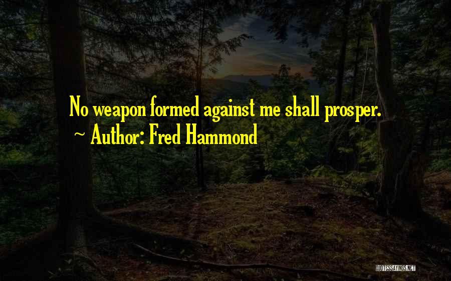 Fred Hammond Quotes: No Weapon Formed Against Me Shall Prosper.
