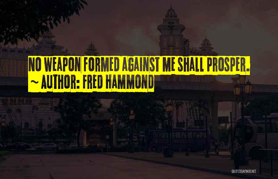 Fred Hammond Quotes: No Weapon Formed Against Me Shall Prosper.