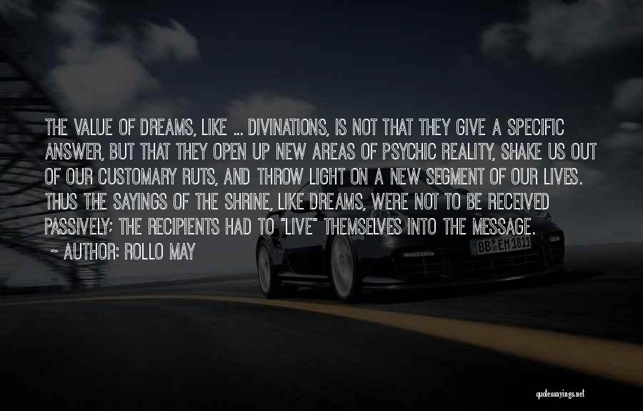 Rollo May Quotes: The Value Of Dreams, Like ... Divinations, Is Not That They Give A Specific Answer, But That They Open Up