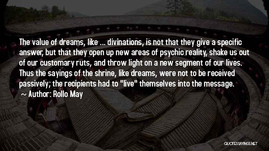 Rollo May Quotes: The Value Of Dreams, Like ... Divinations, Is Not That They Give A Specific Answer, But That They Open Up
