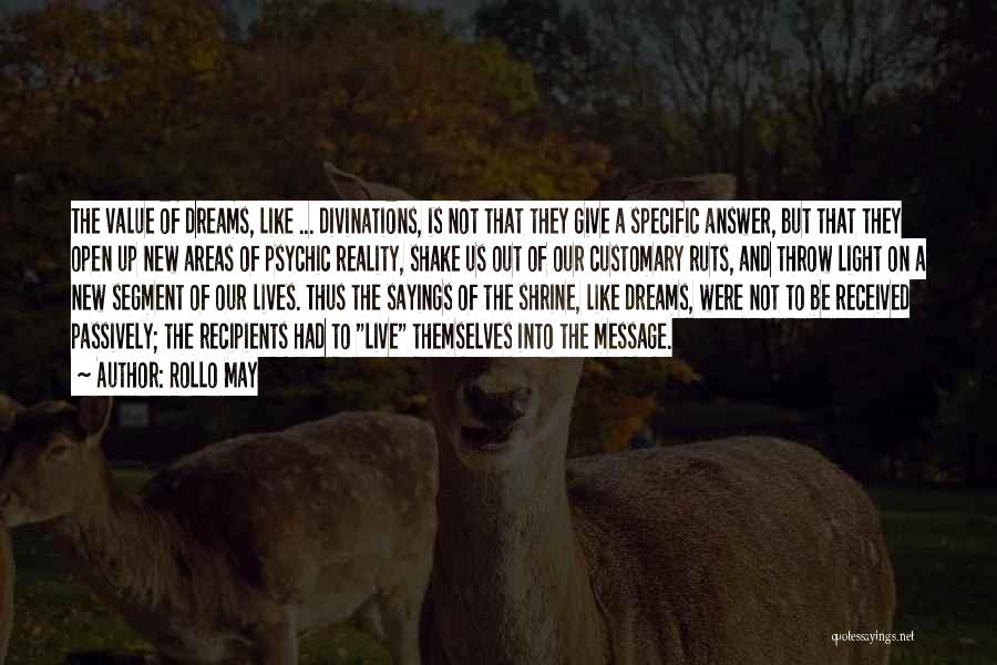 Rollo May Quotes: The Value Of Dreams, Like ... Divinations, Is Not That They Give A Specific Answer, But That They Open Up