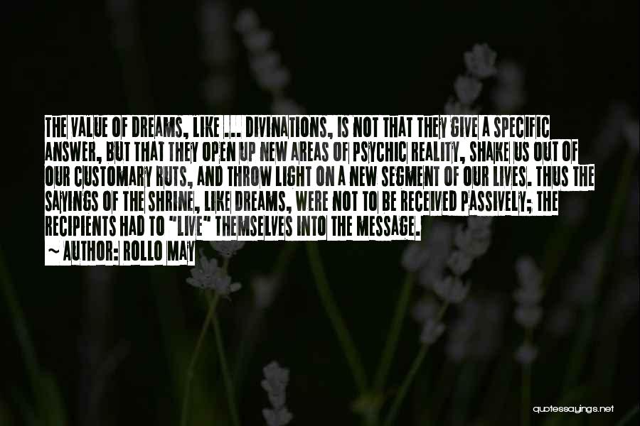 Rollo May Quotes: The Value Of Dreams, Like ... Divinations, Is Not That They Give A Specific Answer, But That They Open Up