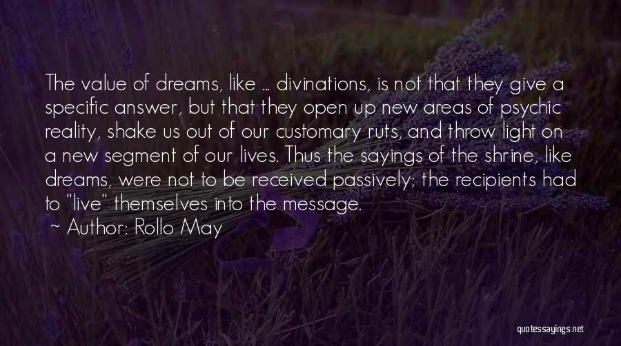 Rollo May Quotes: The Value Of Dreams, Like ... Divinations, Is Not That They Give A Specific Answer, But That They Open Up