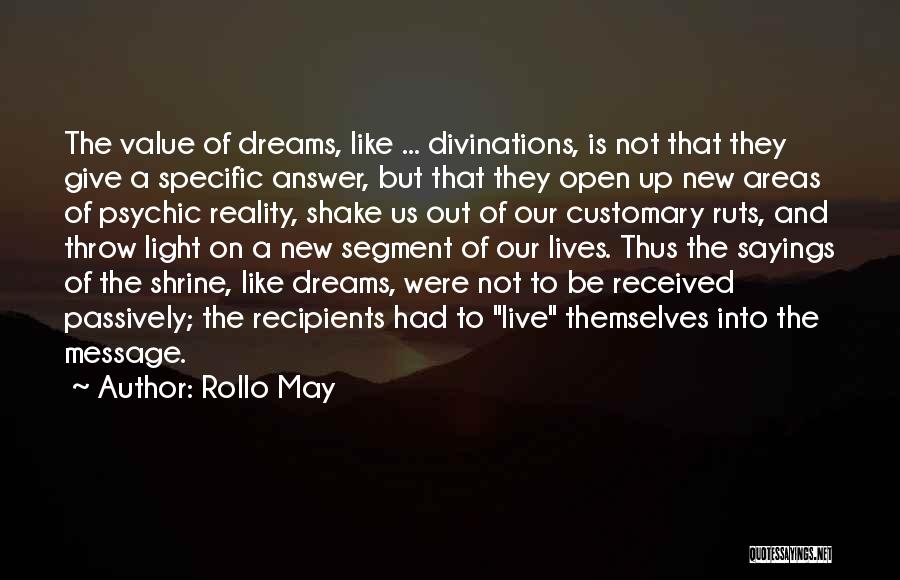 Rollo May Quotes: The Value Of Dreams, Like ... Divinations, Is Not That They Give A Specific Answer, But That They Open Up