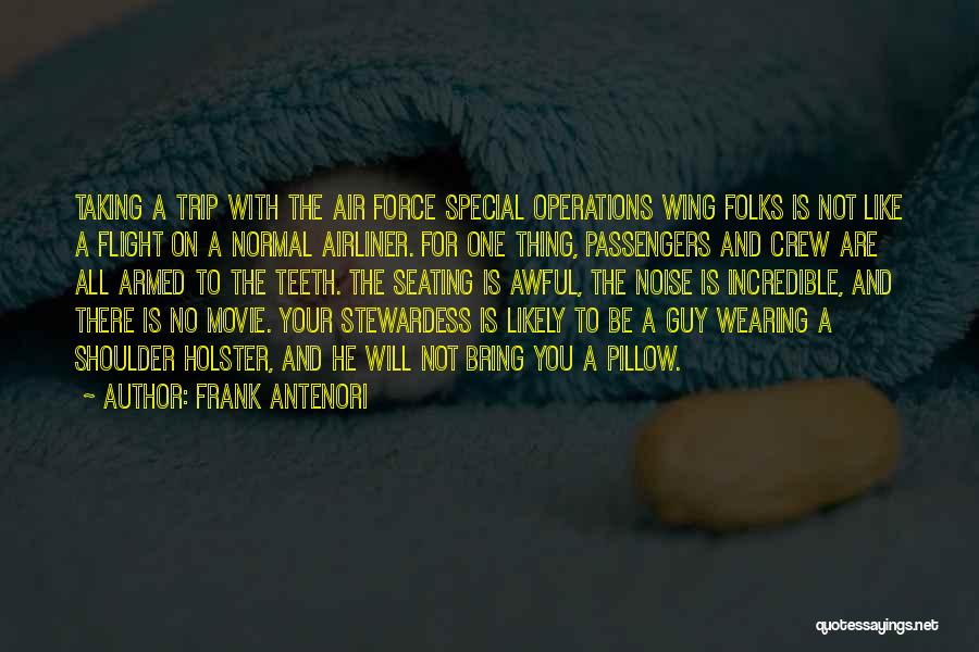 Frank Antenori Quotes: Taking A Trip With The Air Force Special Operations Wing Folks Is Not Like A Flight On A Normal Airliner.