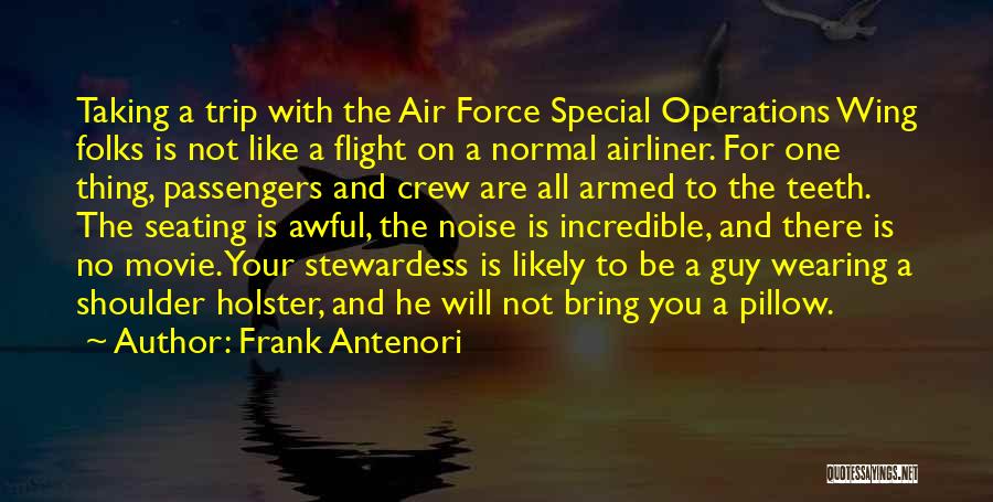 Frank Antenori Quotes: Taking A Trip With The Air Force Special Operations Wing Folks Is Not Like A Flight On A Normal Airliner.