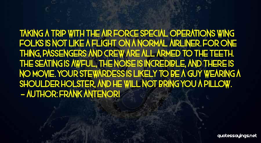 Frank Antenori Quotes: Taking A Trip With The Air Force Special Operations Wing Folks Is Not Like A Flight On A Normal Airliner.