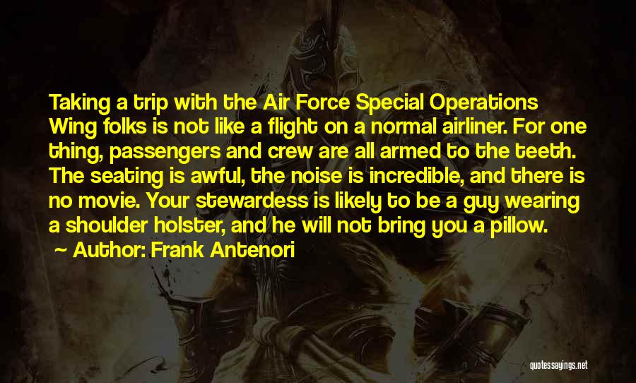 Frank Antenori Quotes: Taking A Trip With The Air Force Special Operations Wing Folks Is Not Like A Flight On A Normal Airliner.