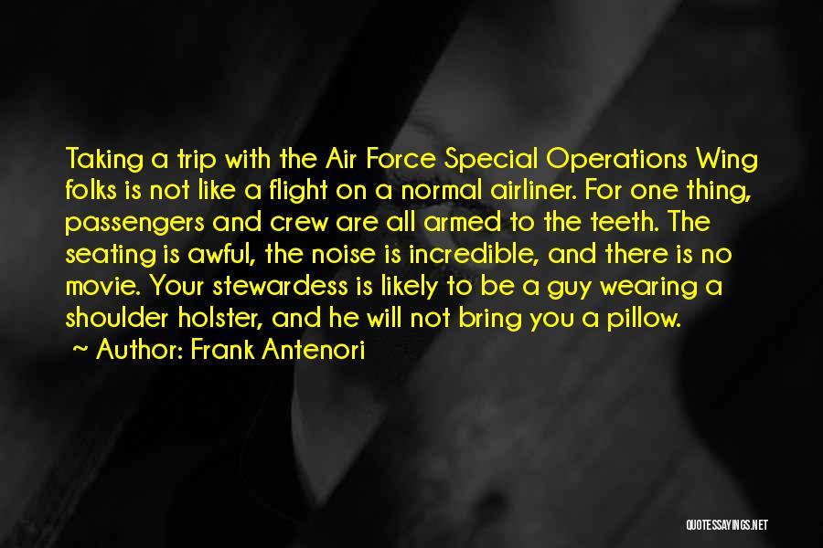 Frank Antenori Quotes: Taking A Trip With The Air Force Special Operations Wing Folks Is Not Like A Flight On A Normal Airliner.