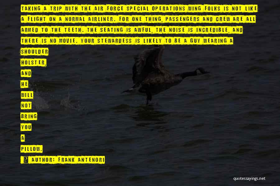 Frank Antenori Quotes: Taking A Trip With The Air Force Special Operations Wing Folks Is Not Like A Flight On A Normal Airliner.