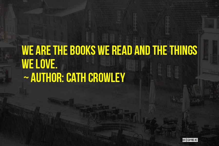 Cath Crowley Quotes: We Are The Books We Read And The Things We Love.