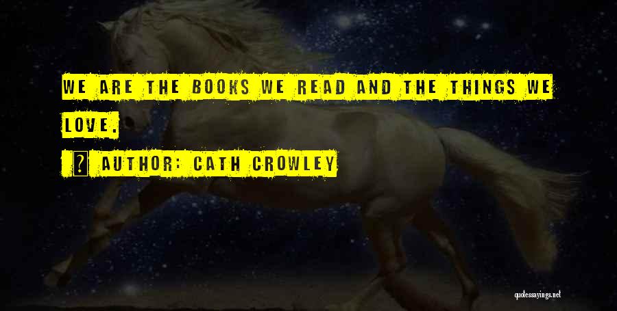 Cath Crowley Quotes: We Are The Books We Read And The Things We Love.