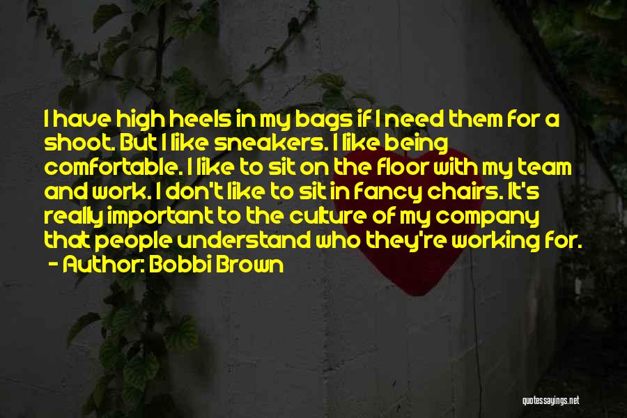 Bobbi Brown Quotes: I Have High Heels In My Bags If I Need Them For A Shoot. But I Like Sneakers. I Like