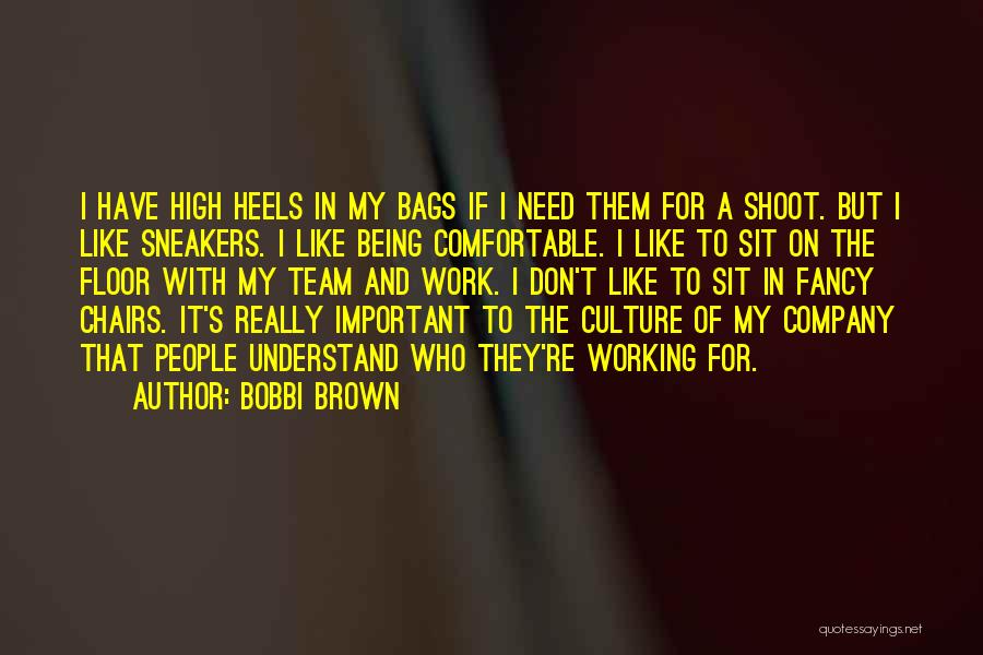 Bobbi Brown Quotes: I Have High Heels In My Bags If I Need Them For A Shoot. But I Like Sneakers. I Like