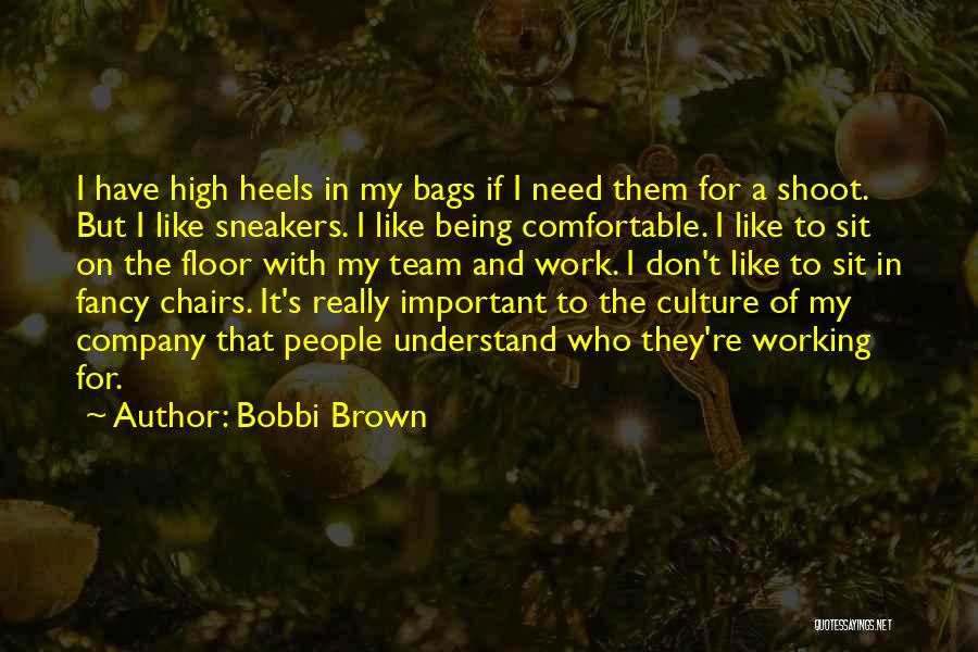 Bobbi Brown Quotes: I Have High Heels In My Bags If I Need Them For A Shoot. But I Like Sneakers. I Like