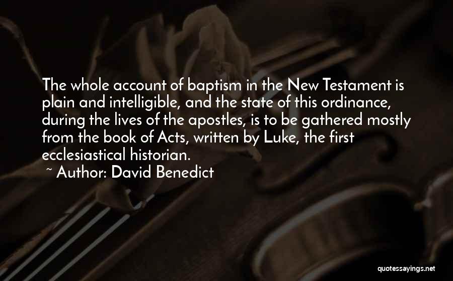 David Benedict Quotes: The Whole Account Of Baptism In The New Testament Is Plain And Intelligible, And The State Of This Ordinance, During