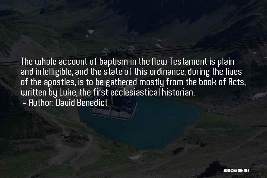 David Benedict Quotes: The Whole Account Of Baptism In The New Testament Is Plain And Intelligible, And The State Of This Ordinance, During