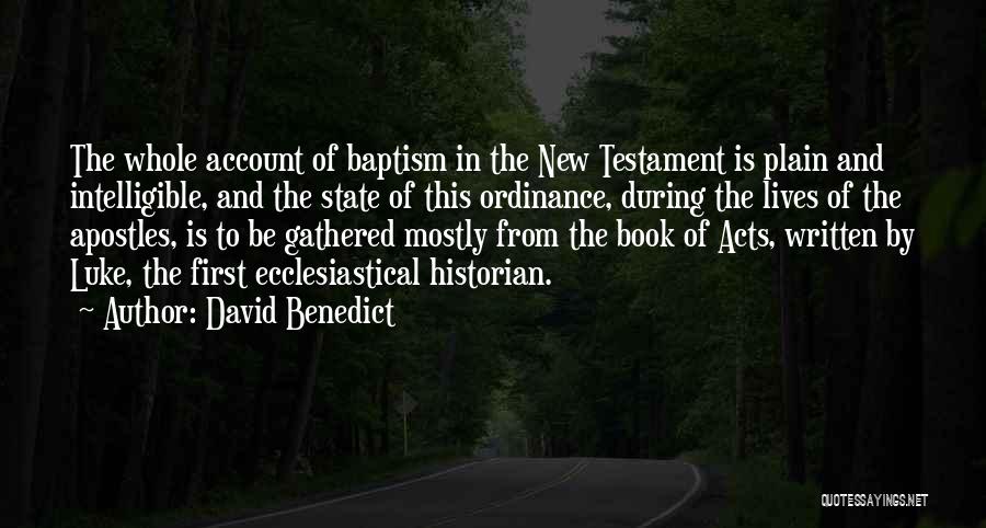 David Benedict Quotes: The Whole Account Of Baptism In The New Testament Is Plain And Intelligible, And The State Of This Ordinance, During