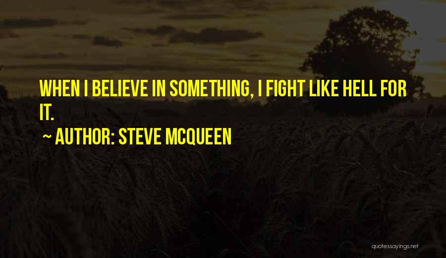 Steve McQueen Quotes: When I Believe In Something, I Fight Like Hell For It.