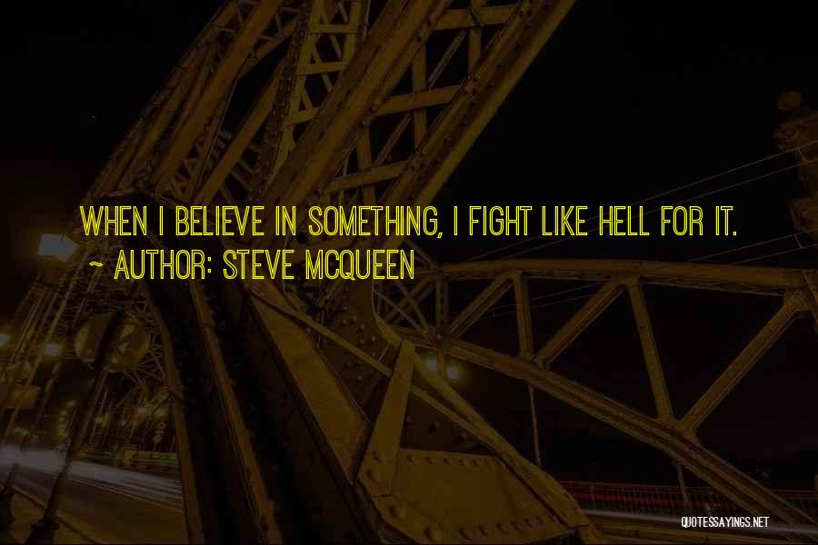 Steve McQueen Quotes: When I Believe In Something, I Fight Like Hell For It.