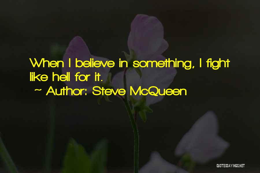 Steve McQueen Quotes: When I Believe In Something, I Fight Like Hell For It.