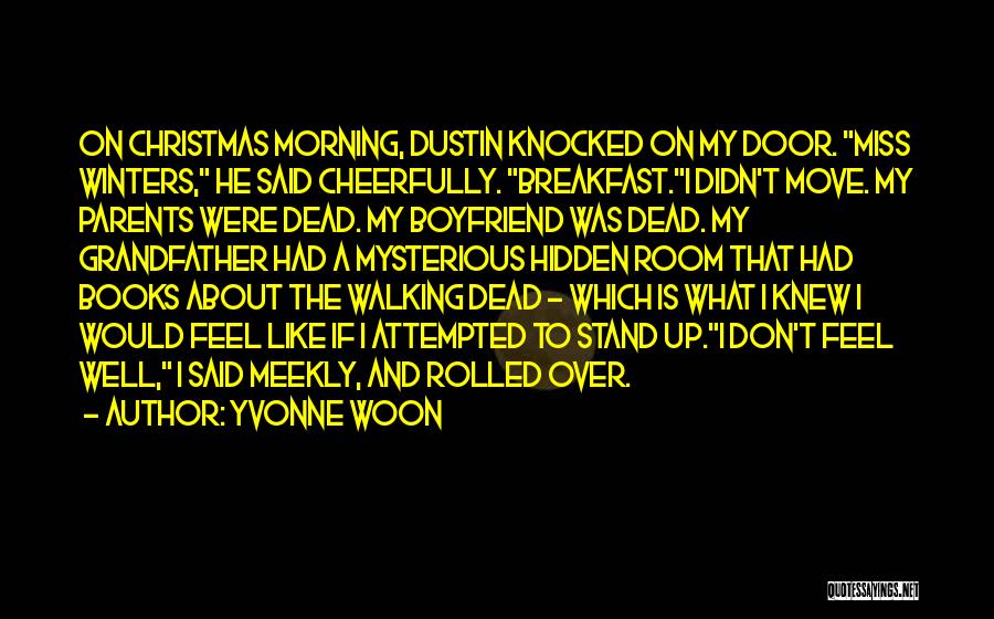 Yvonne Woon Quotes: On Christmas Morning, Dustin Knocked On My Door. Miss Winters, He Said Cheerfully. Breakfast.i Didn't Move. My Parents Were Dead.