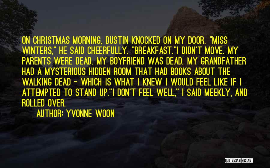 Yvonne Woon Quotes: On Christmas Morning, Dustin Knocked On My Door. Miss Winters, He Said Cheerfully. Breakfast.i Didn't Move. My Parents Were Dead.