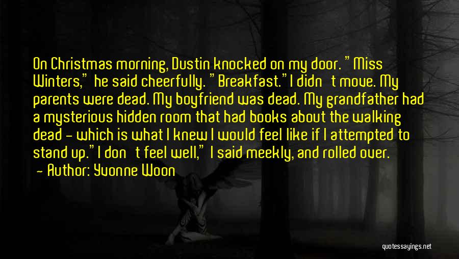 Yvonne Woon Quotes: On Christmas Morning, Dustin Knocked On My Door. Miss Winters, He Said Cheerfully. Breakfast.i Didn't Move. My Parents Were Dead.