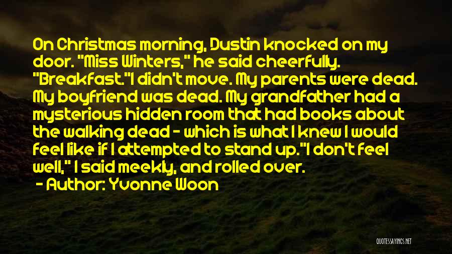 Yvonne Woon Quotes: On Christmas Morning, Dustin Knocked On My Door. Miss Winters, He Said Cheerfully. Breakfast.i Didn't Move. My Parents Were Dead.