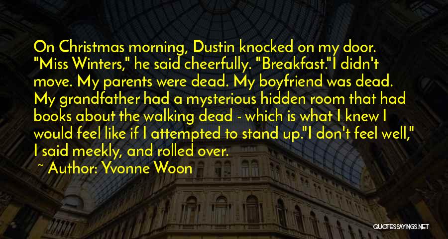 Yvonne Woon Quotes: On Christmas Morning, Dustin Knocked On My Door. Miss Winters, He Said Cheerfully. Breakfast.i Didn't Move. My Parents Were Dead.