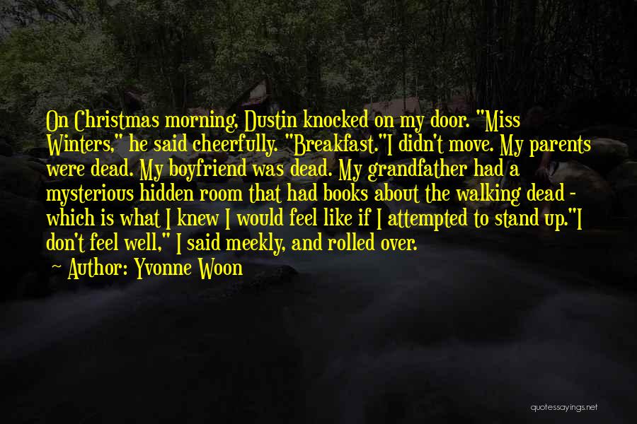 Yvonne Woon Quotes: On Christmas Morning, Dustin Knocked On My Door. Miss Winters, He Said Cheerfully. Breakfast.i Didn't Move. My Parents Were Dead.