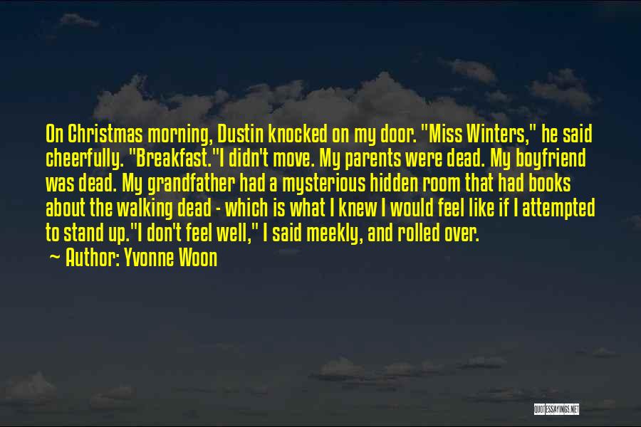 Yvonne Woon Quotes: On Christmas Morning, Dustin Knocked On My Door. Miss Winters, He Said Cheerfully. Breakfast.i Didn't Move. My Parents Were Dead.